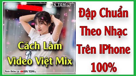 L M Video Vi T Mix Nh P Chu N Theo Nh C Tr N Iphone M I C C Hot Bin T M Tv Youtube
