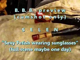 B B B Preview Selen Fetish Outfit Sunglasses Cum Only WMV With SloMo Pornhub Gay