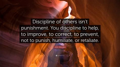 John Wooden Quote: “Discipline of others isn’t punishment. You