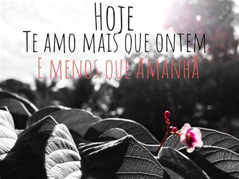 Te Amo Mais Que Ontem E Menos Que Amanhã - Hoje te amo mais que ontem e menos que amanhã