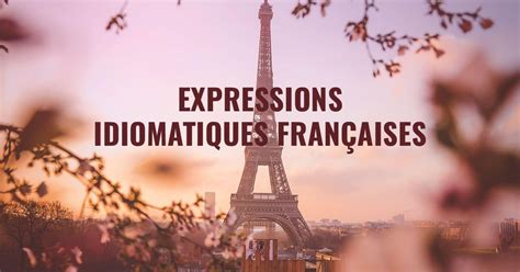 Les Expressions Idiomatiques Françaises Les Plus Populaires Avec