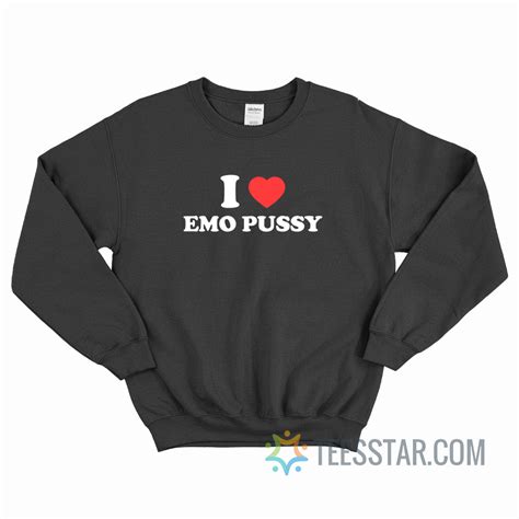 I Love Emo Pussy Sweatshirt For Unisex Teesstar