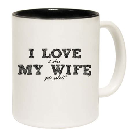 Love It When My Wife Gets Naked GIFT BOXED Funny Mugs Novelty Coffee Mug Cup EBay