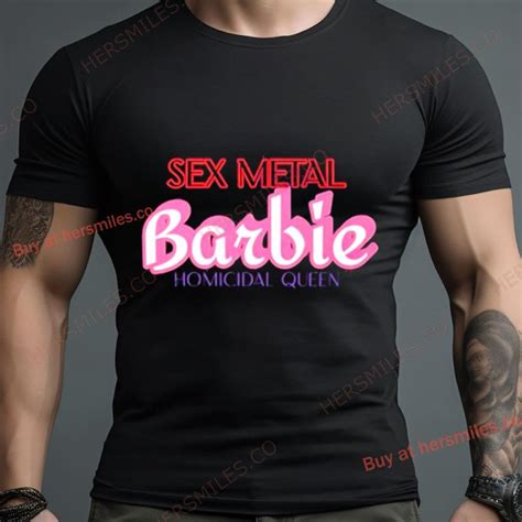 Sex Metal Barbie Homicidal Queen Shirt Hersmiles