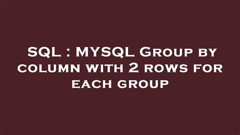 Sql Mysql Group By Column With 2 Rows For Each Group Youtube