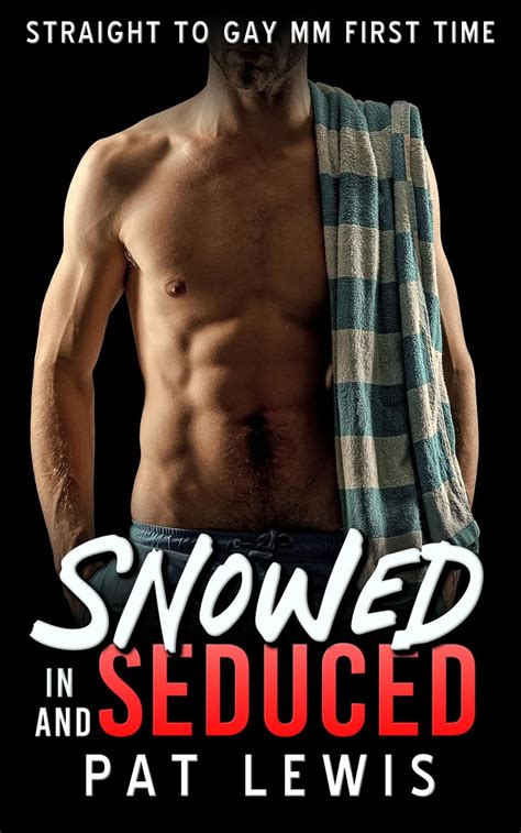 Snowed In And Seduced Straight To Gay Mm First Time Straight To Gay In College Kindle