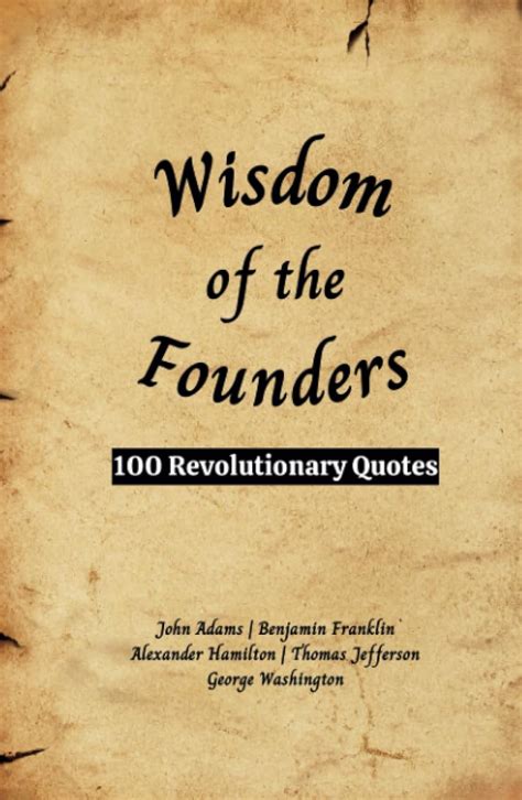 Wisdom Of The Founders 100 Revolutionary Quotes From American Founding