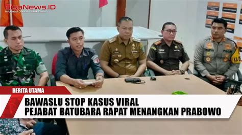 Bawaslu Stop Kasus Viral Pejabat Batubara Rapat Menangkan Prabowo Youtube