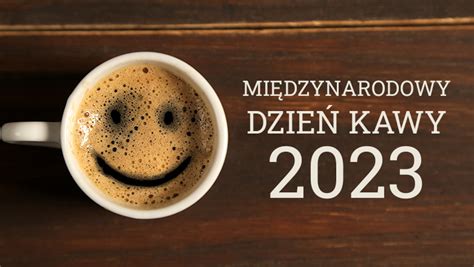 Międzynarodowe Dni Kawy 2023 czas start Wszystko o kawie PysznaKawa pl