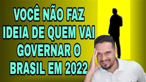 Voc N O Tem Ideia De Quem Vai Governar O Brasil Em Youtube