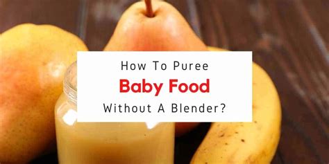 How To Puree Baby Food Without A Blender