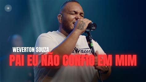 Weverton Souza Pai eu não confio em mim Clipe Oficial YouTube