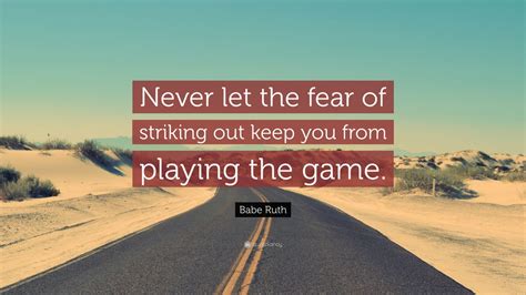 Babe Ruth Quote Never Let The Fear Of Striking Out Keep You From