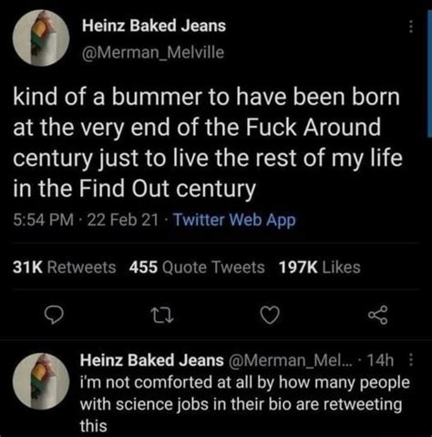 Kind Of A Bummer To Have Been Born At The Very End Of The Fuck Around Century Just To Live The