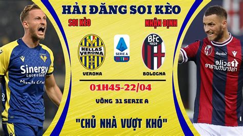 Soi Kèo Verona Vs Bologna 01h45 2204 Serie A L Hải Đăng Soi Kèo Youtube