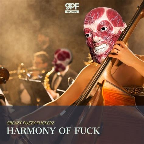 Stream GREAZY PUZZY FUCKERZ HARMONY OF FUCK By GPF Listen Online