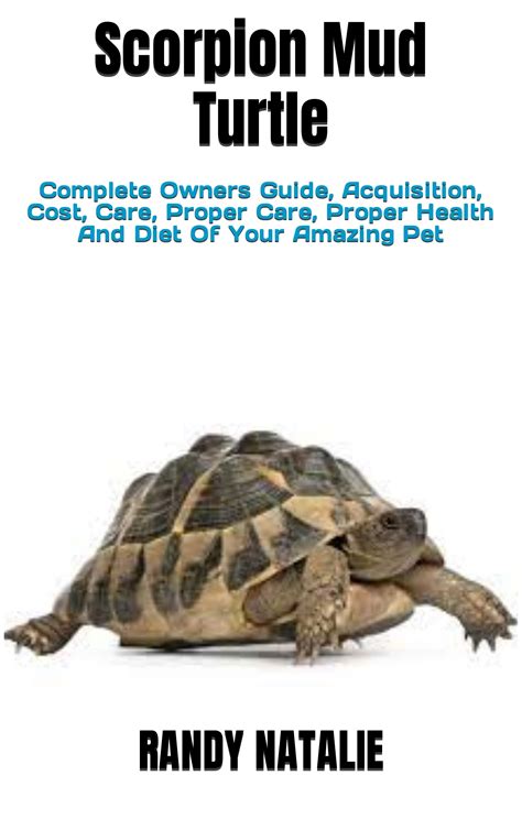 Scorpion Mud Turtle Complete Owners Guide Acquisition Cost Care