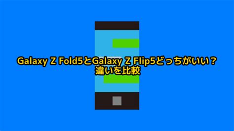 Galaxy Z Fold5とgalaxy Z Flip5どっちがいい？違いを比較 スマホアプリライフ！！