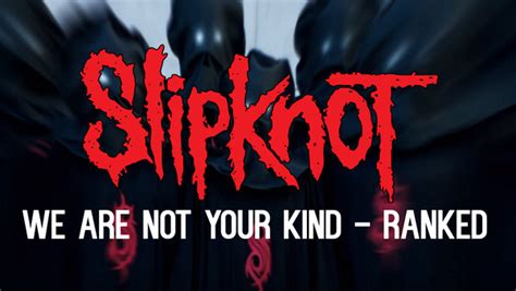 Slipknot We Are Not Your Kind Every Song Ranked From Worst To Best