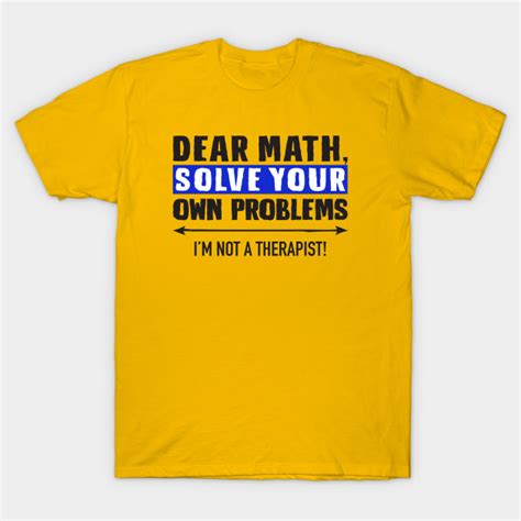 Dear Math Solve Your Own Problems Funny Math T Shirt Teepublic