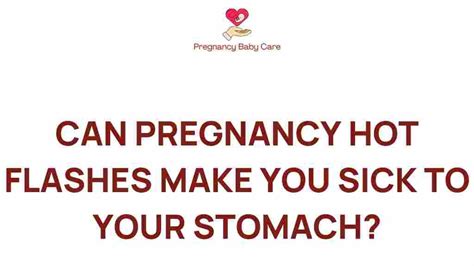 Unraveling The Mystery Can Pregnancy Hot Flashes Induce Nausea