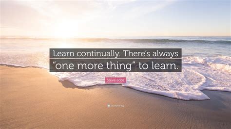 Steve Jobs Quote “learn Continually Theres Always “one More Thing