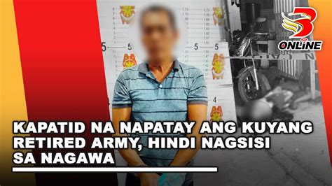 Kapatid Na Napatay Ang Kuyang Retired Army Hindi Nagsisi Sa Nagawa