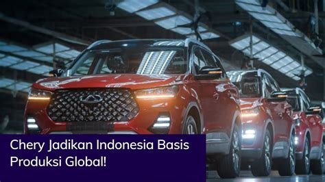 Chery Akan Jadikan Indonesia Sebagai Basis Produksi Untuk Global Youtube