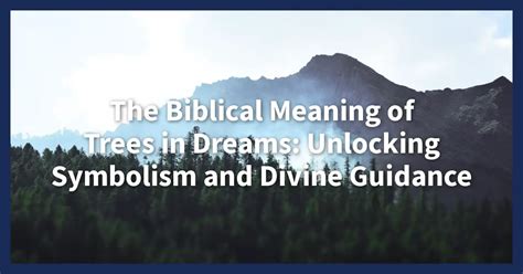 The Biblical Meaning Of Trees In Dreams Unlocking Symbolism And Divine