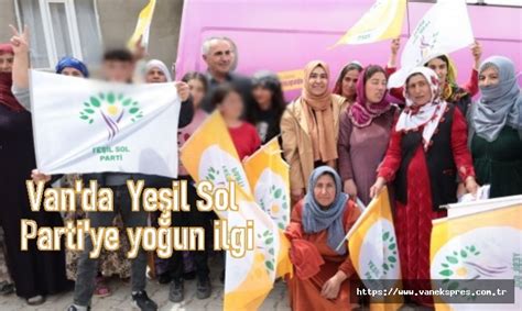 Yeşil Sol Partinin Van daki seçim çalışmaları coşkulu geçiyor Van