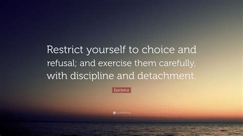 Epictetus Quote Restrict Yourself To Choice And Refusal And Exercise