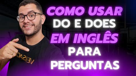 COMO FAZER PERGUNTAS EM INGLÊS DO E DOES YouTube