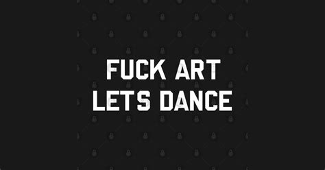 F Ck Art Lets Dance Fuck Art Lets Dance T Shirt Teepublic