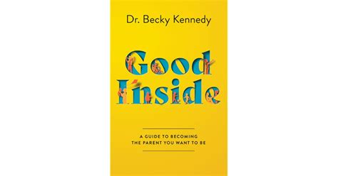 Good Inside A Guide To Becoming The Parent You Want To Be By Becky Kennedy