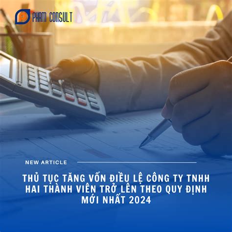 THỦ TỤC TĂNG VỐN ĐIỀU LỆ CÔNG TY TNHH HAI THÀNH VIÊN TRỞ LÊN THEO QUY