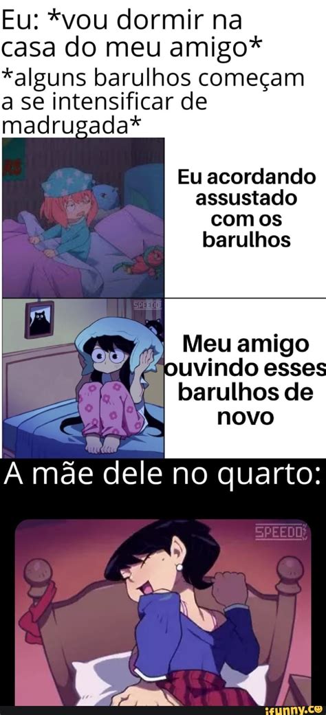 Eu vou dormir na casa do meu amigo alguns barulhos começam a se