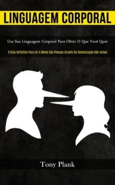 Linguagem Corporal Use Sua Linguagem Corporal Para Obter O Que Voc