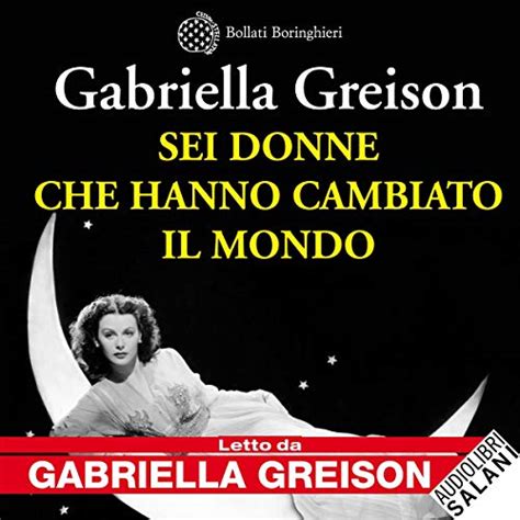 Sei Donne Che Hanno Cambiato Il Mondo Audiolibro Gabriella Greison