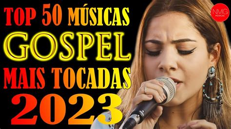 Louvores E Adoração 2023 As Melhores Músicas Gospel Mais Tocadas 2023 Top Gospel 2023 Youtube