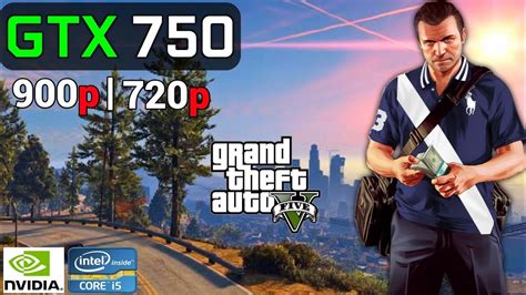Grand Theft Auto V | GTX 750 2GB OC + i5 2400 | 900p, 720p, v.high ...