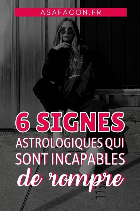 Signes Astrologiques Qui Sont Incapables De Rompre Mauvaise