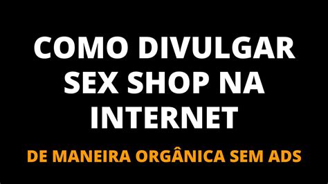 Como Divulgar Meu Sex Shop Pela Internet Youtube