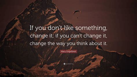 Mary Engelbreit Quote If You Dont Like Something Change It If You
