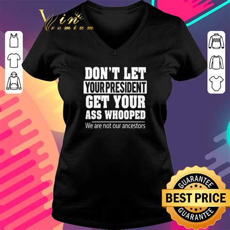 Awesome Dont Let You President Get Your Ass Whooped We Are Not Our Ancestors Shirt Kutee Boutique