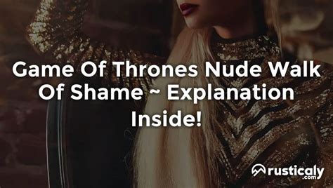 Game Of Thrones Nude Walk Of Shame Explanation Revealed