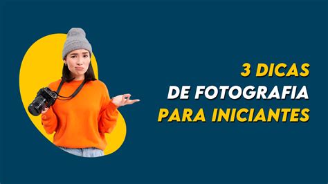 3 Dicas De Fotografia Para Iniciantes Revelarem Suas Fotos Com Qualidade