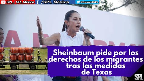 MIGRACIÓN Claudia Sheinbaum CRÍTICA acciones MIGRATORIAS de Texas Su