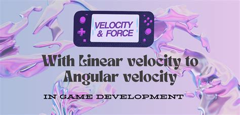 velocity force   linear velocity  angular velocity  game