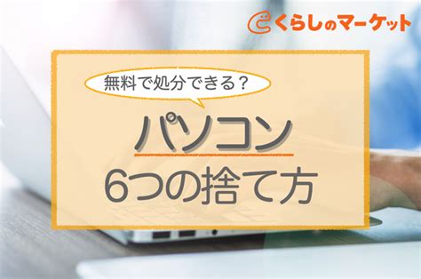 パソコンの捨て方｜無料処分はできる？データ消去は必要？ くらしのマーケットマガジン