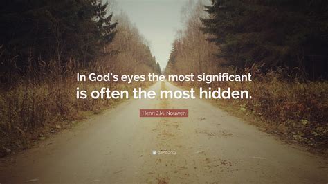 Henri J M Nouwen Quote In Gods Eyes The Most Significant Is Often